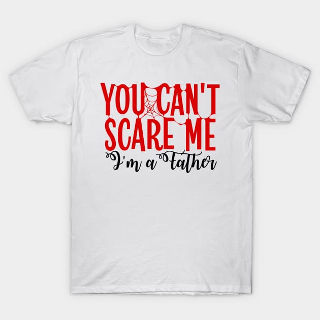 You Can't Scare Me Im A Father T-Shirt by Beewan Tavern